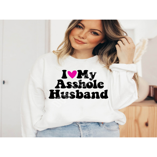 I Love My Asshole Husband Sweatshirt/Tee